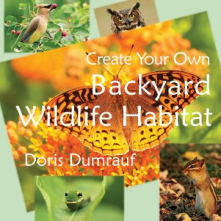 Kniha Create Your Own Backyard Wildlife Habitat Doris Dumrauf