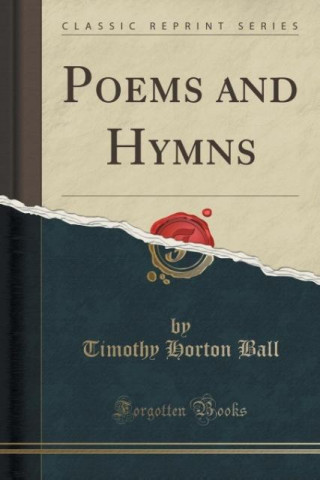 Kniha Poems and Hymns (Classic Reprint) Timothy Horton Ball