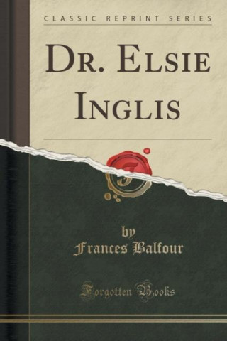 Könyv Dr. Elsie Inglis (Classic Reprint) Frances Balfour