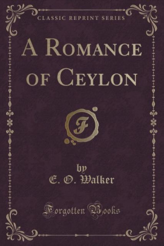 Carte A Romance of Ceylon (Classic Reprint) E. O. Walker