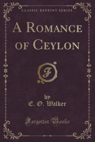 Kniha A Romance of Ceylon (Classic Reprint) E. O. Walker