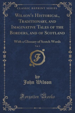 Książka Wilson's Historical, Traditionary, and Imaginative Tales of the Borders, and of Scotland, Vol. 1 John Wilson