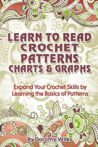 Carte Learn to Read Crochet Patterns, Charts, and Graphs Dorothy Wilks