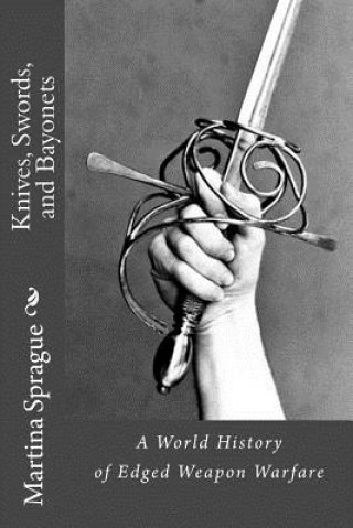 Könyv Knives, Swords, and Bayonets Martina Sprague