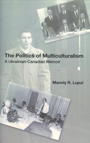 Carte Politics Of Multiculturalism Manoly Robert Lupul