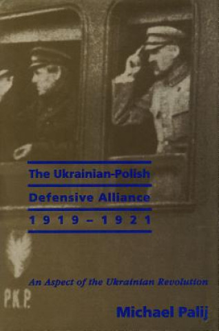 Könyv Ukrainian-Polish Defensive Alliance, 1919-1921 Michael Palij