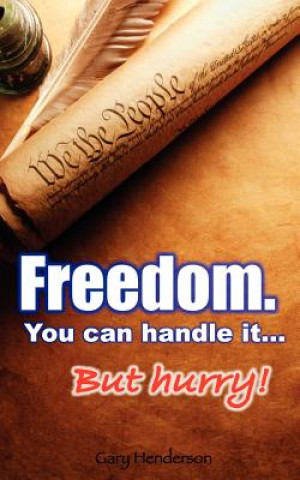 Buch Freedom. You Can Handle It. But Hurry! Gary L. Henderson