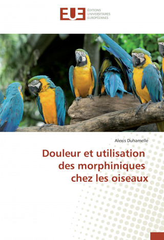 Kniha Douleur et utilisation des morphiniques chez les oiseaux Alexis Duhamelle