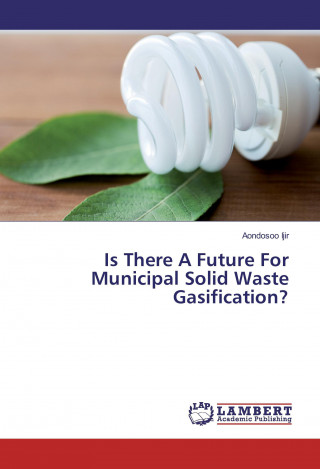 Book Is There A Future For Municipal Solid Waste Gasification? Aondosoo Ijir