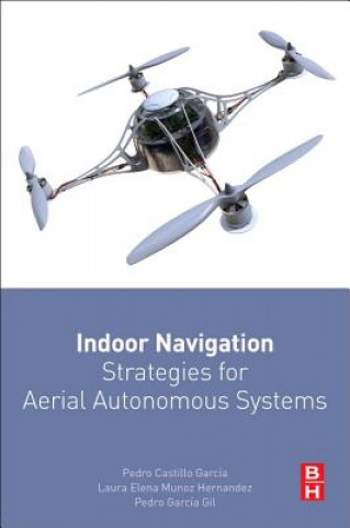 Kniha Indoor Navigation Strategies for Aerial Autonomous Systems Pedro Castillo-Garcia