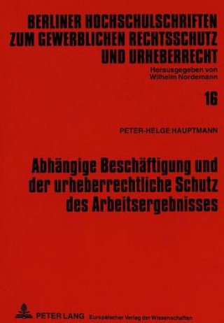 Książka Abhaengige Beschaeftigung und der urheberrechtliche Schutz des Arbeitsergebnisses Peter-Helge Hauptmann