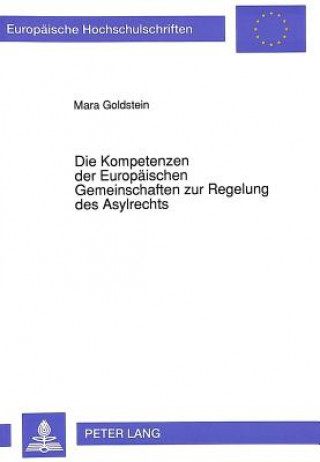 Книга Die Kompetenzen der Europaeischen Gemeinschaften zur Regelung des Asylrechts Mara Goldstein