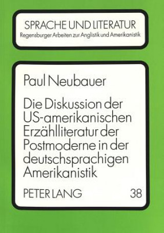 Carte Die Diskussion der US-amerikanischen Erzaehlliteratur der Postmoderne in der deutschsprachigen Amerikanistik Paul Neubauer
