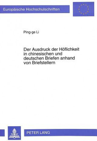 Kniha Der Ausdruck der Hoeflichkeit in chinesischen und deutschen Briefen anhand von Briefstellern Ping-Ge Li