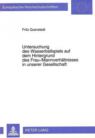 Книга Untersuchung des Wasserballspiels auf dem Hintergrund des Frau-/Mannverhaeltnisses in unserer Gesellschaft Fritz Quenstedt
