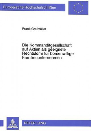 Kniha Die Kommanditgesellschaft Auf Aktien ALS Geeignete Rechtsform Fuer Boersenwillige Familienunternehmen Frank Grafmüller