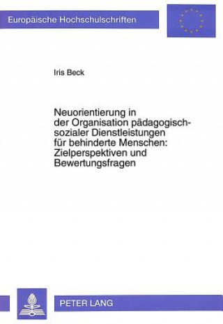 Kniha Neuorientierung in der Organisation paedagogisch-sozialer Dienstleistungen fuer behinderte Menschen:- Zielperspektiven und Bewertungsfragen Iris Beck