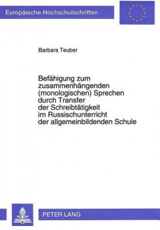 Kniha Befaehigung zum zusammenhaengenden (monologischen) Sprechen durch Transfer der Schreibtaetigkeit im Russischunterricht der allgemeinbildenden Schule Barbara Teuber