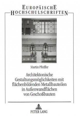 Könyv Architektonische Gestaltungsmoeglichkeiten mit flaechenbildenden Metallbauteilen in Auenwandflaechen von Geschobauten Martin Pfeiffer