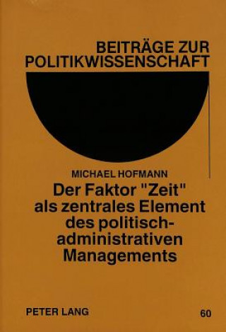 Libro Der Faktor Â«ZeitÂ» als zentrales Element des politisch-administrativen Managements Michael Hofmann