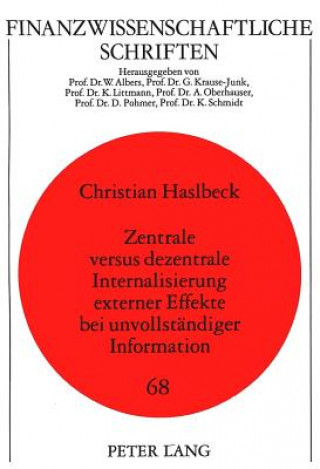 Kniha Zentrale versus dezentrale Internalisierung externer Effekte bei unvollstaendiger Information Christian Haslbeck