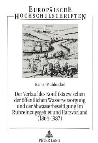 Carte Der Verlauf des Konflikts zwischen der oeffentlichen Wasserversorgung und der Abwasserbeseitigung im Ruhreinzugsgebiet und Harzvorland (1864-1987) Rainer Mühlnickel