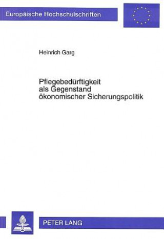 Buch Pflegebeduerftigkeit als Gegenstand oekonomischer Sicherungspolitik Heinrich Garg