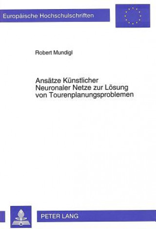 Kniha Ansaetze Kuenstlicher Neuronaler Netze zur Loesung von Tourenplanungsproblemen Robert Mundigl