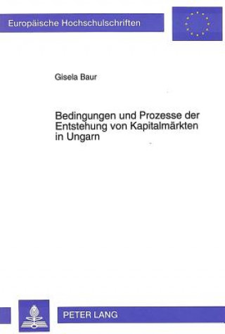 Kniha Bedingungen und Prozesse der Entstehung von Kapitalmaerkten in Ungarn Gisela Baur