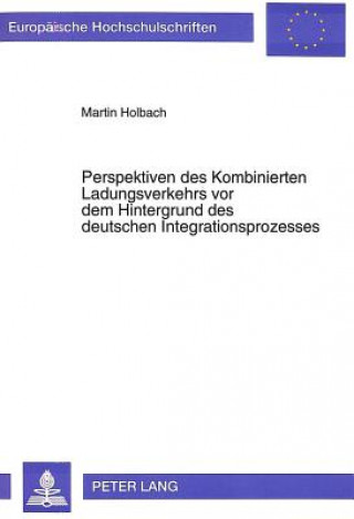 Kniha Perspektiven des Kombinierten Ladungsverkehrs vor dem Hintergrund des deutschen Integrationsprozesses Martin Holbach