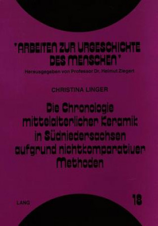 Carte Die Chronologie mittelalterlicher Keramik in Suedniedersachsen aufgrund nichtkomparativer Methoden Christina Linger