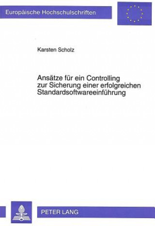 Kniha Ansaetze fuer ein Controlling zur Sicherung einer erfolgreichen Standardsoftwareeinfuehrung Karsten Scholz