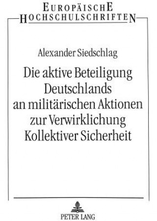 Kniha Die aktive Beteiligung Deutschlands an militaerischen Aktionen zur Verwirklichung Kollektiver Sicherheit Alexander Siedschlag