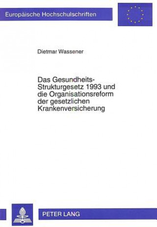Carte Das Gesundheits-Strukturgesetz 1993 und die Organisationsreform der gesetzlichen Krankenversicherung Dietmar Wassener