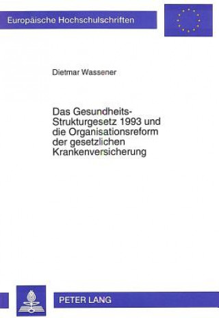 Книга Das Gesundheits-Strukturgesetz 1993 und die Organisationsreform der gesetzlichen Krankenversicherung Dietmar Wassener