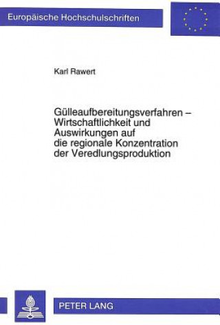 Книга Guelleaufbereitungsverfahren - Wirtschaftlichkeit und Auswirkungen auf die regionale Konzentration der Veredlungsproduktion Karl Rawert