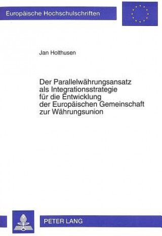 Knjiga Der Parallelwaehrungsansatz als Integrationsstrategie fuer die Entwicklung der Europaeischen Gemeinschaft zur Waehrungsunion Jan Holthusen