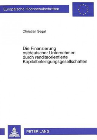 Kniha Die Finanzierung ostdeutscher Unternehmen durch renditeorientierte Kapitalbeteiligungsgesellschaften Christian Segal