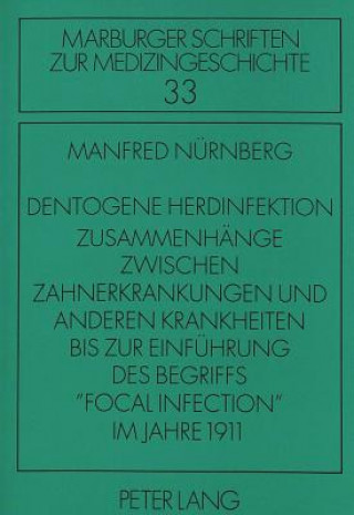 Könyv Dentogene Herdinfektion. Zusammenhaenge zwischen Zahnerkrankungen und anderen Krankheiten bis zur Einfuehrung des Begriffs Â«focal infectionÂ» im Jahr Manfred Nürnberg