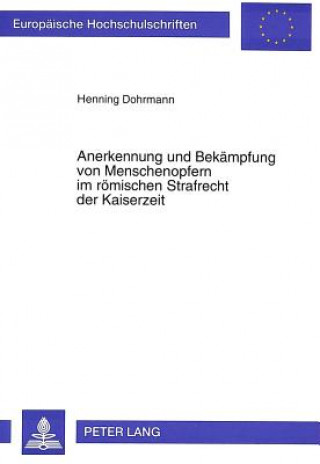 Kniha Anerkennung und Bekaempfung von Menschenopfern im roemischen Strafrecht der Kaiserzeit Henning Dohrmann