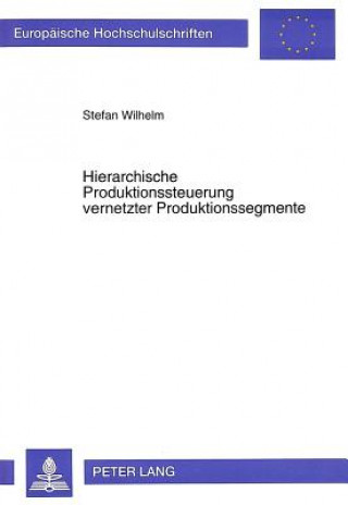 Kniha Hierarchische Produktionssteuerung vernetzter Produktionssegmente Stefan Wilhelm