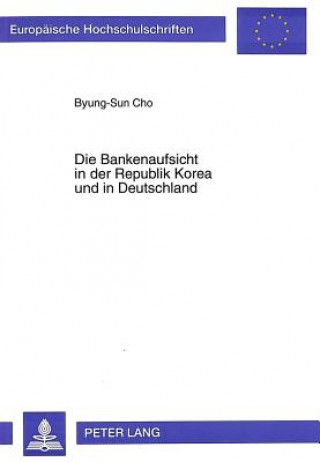 Kniha Die Bankenaufsicht in der Republik Korea und in Deutschland Byung-Sun Cho