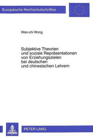 Könyv Subjektive Theorien und soziale Repraesentationen von Erziehungszielen bei deutschen und chinesischen Lehrern Wan-chi Wong