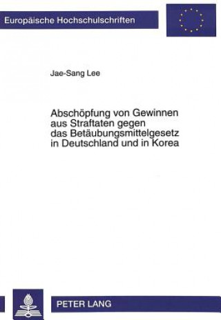 Carte Abschoepfung von Gewinnen aus Straftaten gegen das Betaeubungsmittelgesetz in Deutschland und in Korea Jae-Sang Lee