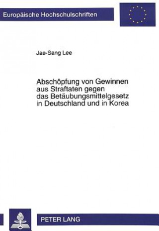 Kniha Abschoepfung von Gewinnen aus Straftaten gegen das Betaeubungsmittelgesetz in Deutschland und in Korea Jae-Sang Lee