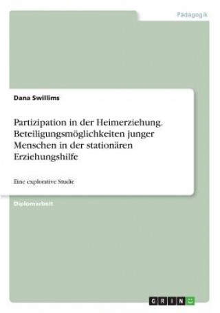 Könyv Partizipation in der Heimerziehung. Beteiligungsmöglichkeiten junger Menschen in der stationären Erziehungshilfe Dana Swillims