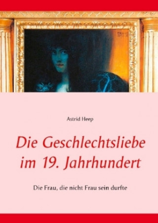 Carte Die Geschlechtsliebe im 19. Jahrhundert Astrid Heep