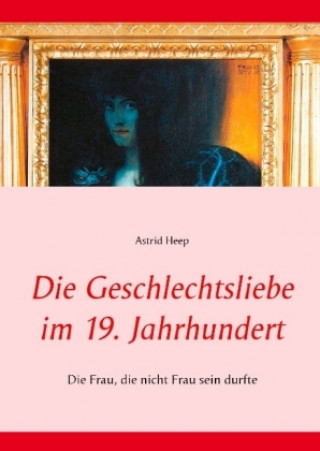 Buch Die Geschlechtsliebe im 19. Jahrhundert Astrid Heep