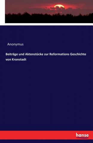 Kniha Beitrage und Aktenstucke zur Reformations Geschichte von Kronstadt Anonymus