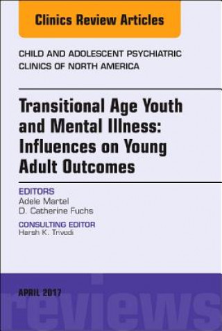 Kniha Transitional Age Youth and Mental Illness: Influences on Young Adult Outcomes, An Issue of Child and Adolescent Psychiatric Clinics of North America Adele L. Martel